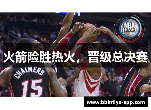火箭险胜热火，晋级总决赛