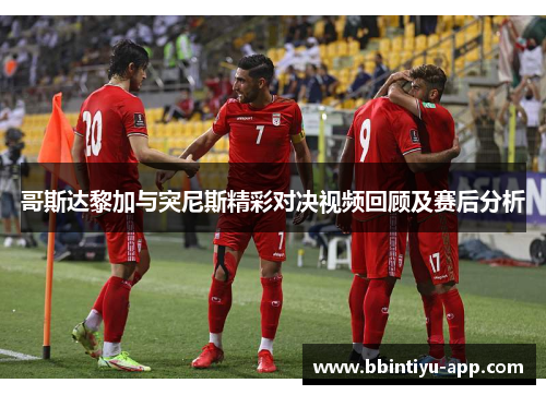 哥斯达黎加与突尼斯精彩对决视频回顾及赛后分析